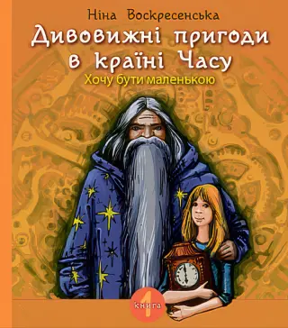 Дивовижні пригоди в країні Часу. Хочу бути маленькою Кн. 1