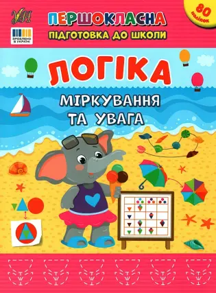 Першокласна підготовка до школи. Логіка. Міркування та увага